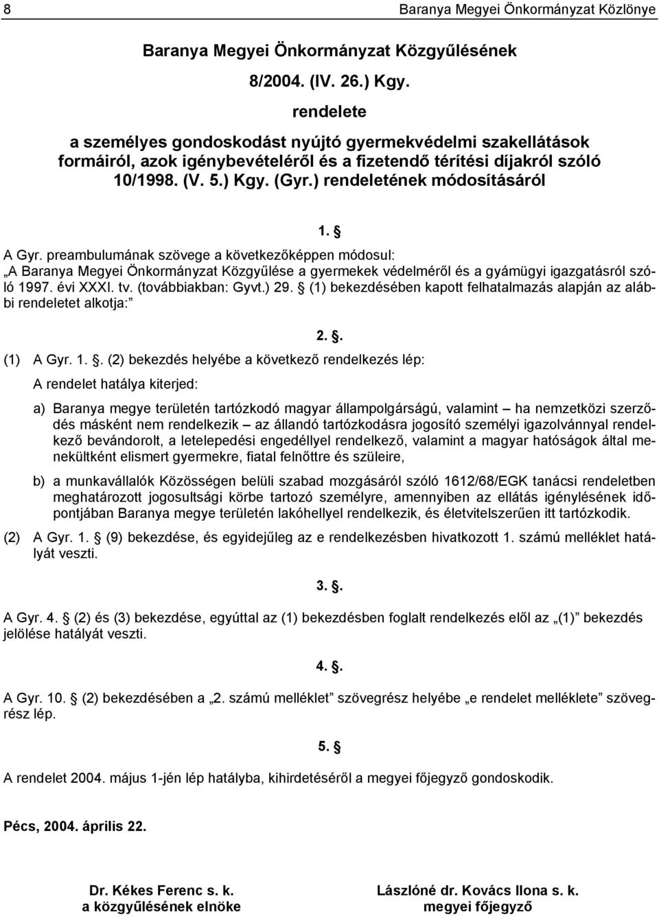 ) rendeletének módosításáról 1. A Gyr. preambulumának szövege a következőképpen módosul: A Baranya Megyei Önkormányzat Közgyűlése a gyermekek védelméről és a gyámügyi igazgatásról szóló 1997.