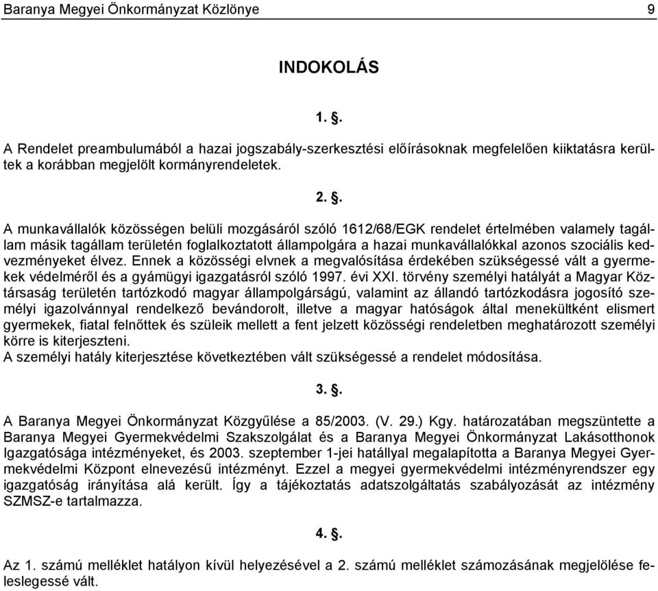 kedvezményeket élvez. Ennek a közösségi elvnek a megvalósítása érdekében szükségessé vált a gyermekek védelméről és a gyámügyi igazgatásról szóló 1997. évi XXI.