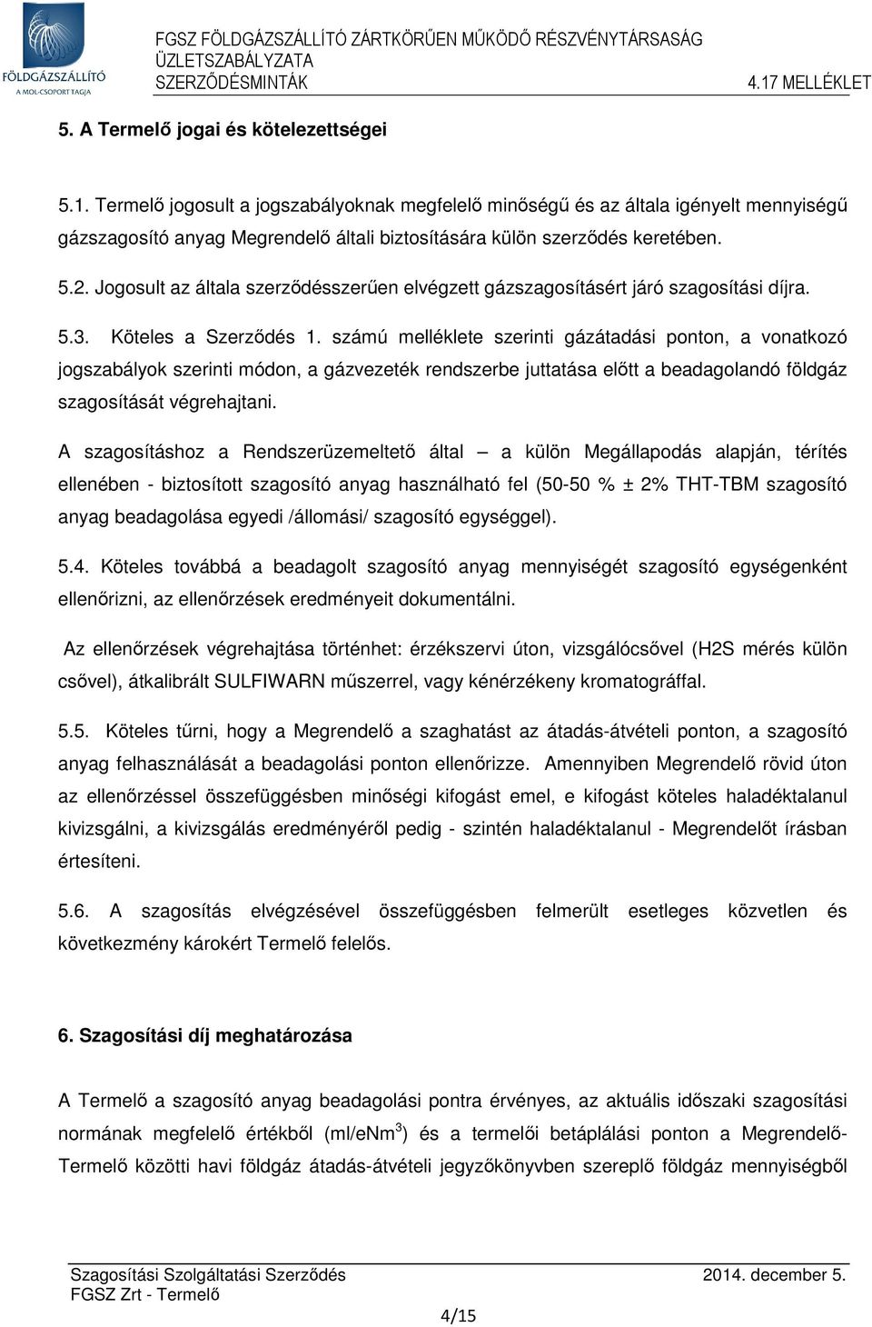 Jogosult az általa szerződésszerűen elvégzett gázszagosításért járó szagosítási díjra. 5.3. Köteles a Szerződés 1.