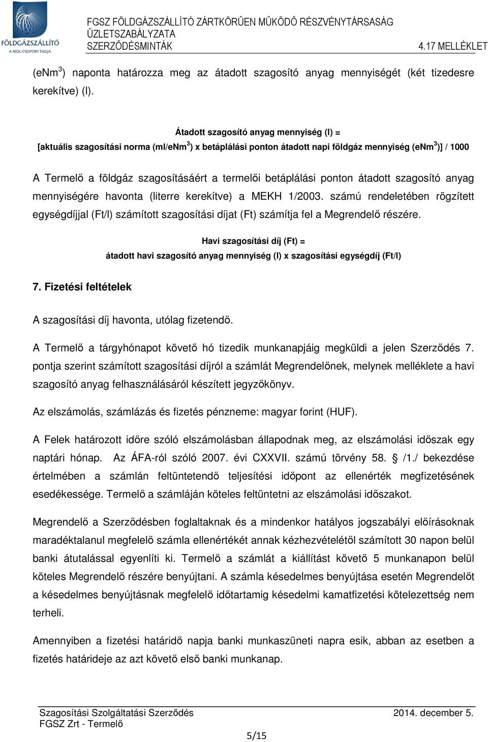 betáplálási ponton átadott szagosító anyag mennyiségére havonta (literre kerekítve) a MEKH 1/2003.