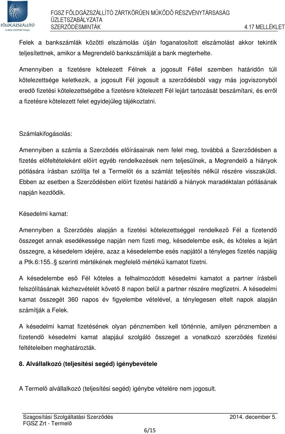 kötelezettségébe a fizetésre kötelezett Fél lejárt tartozását beszámítani, és erről a fizetésre kötelezett felet egyidejűleg tájékoztatni.