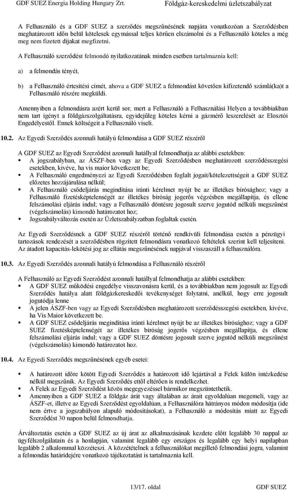 A Felhasználó szerződést felmondó nyilatkozatának minden esetben tartalmaznia kell: a) a felmondás tényét, b) a Felhasználó értesítési címét, ahova a GDF SUEZ a felmondást követően kifizetendő