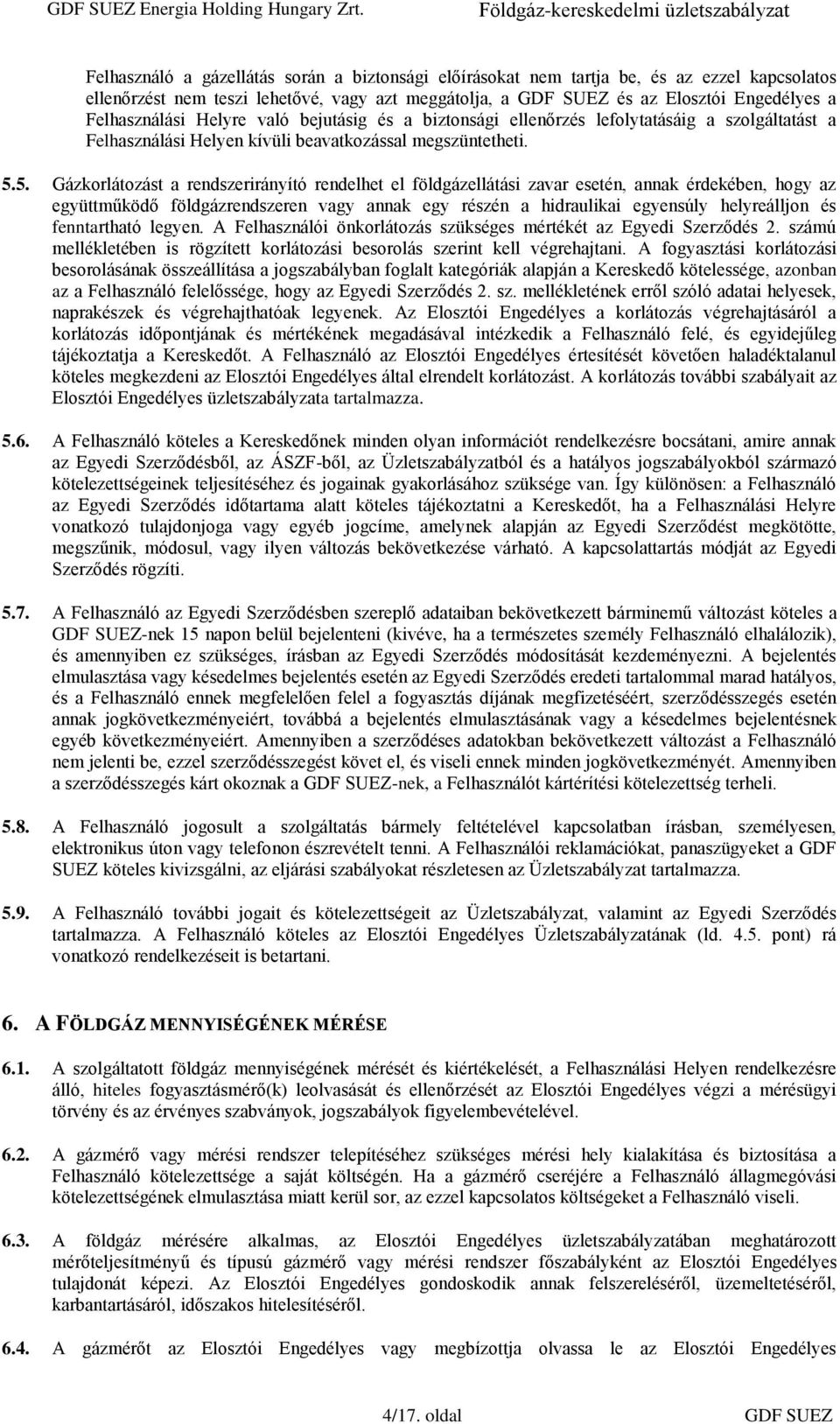 5. Gázkorlátozást a rendszerirányító rendelhet el földgázellátási zavar esetén, annak érdekében, hogy az együttműködő földgázrendszeren vagy annak egy részén a hidraulikai egyensúly helyreálljon és