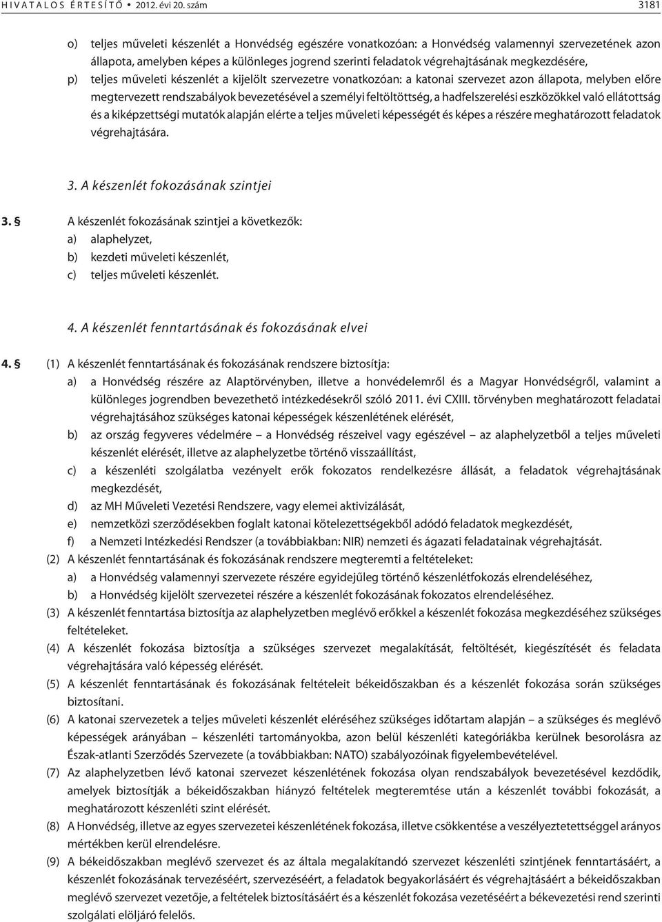 megkezdésére, p) teljes mûveleti készenlét a kijelölt szervezetre vonatkozóan: a katonai szervezet azon állapota, melyben elõre megtervezett rendszabályok bevezetésével a személyi feltöltöttség, a