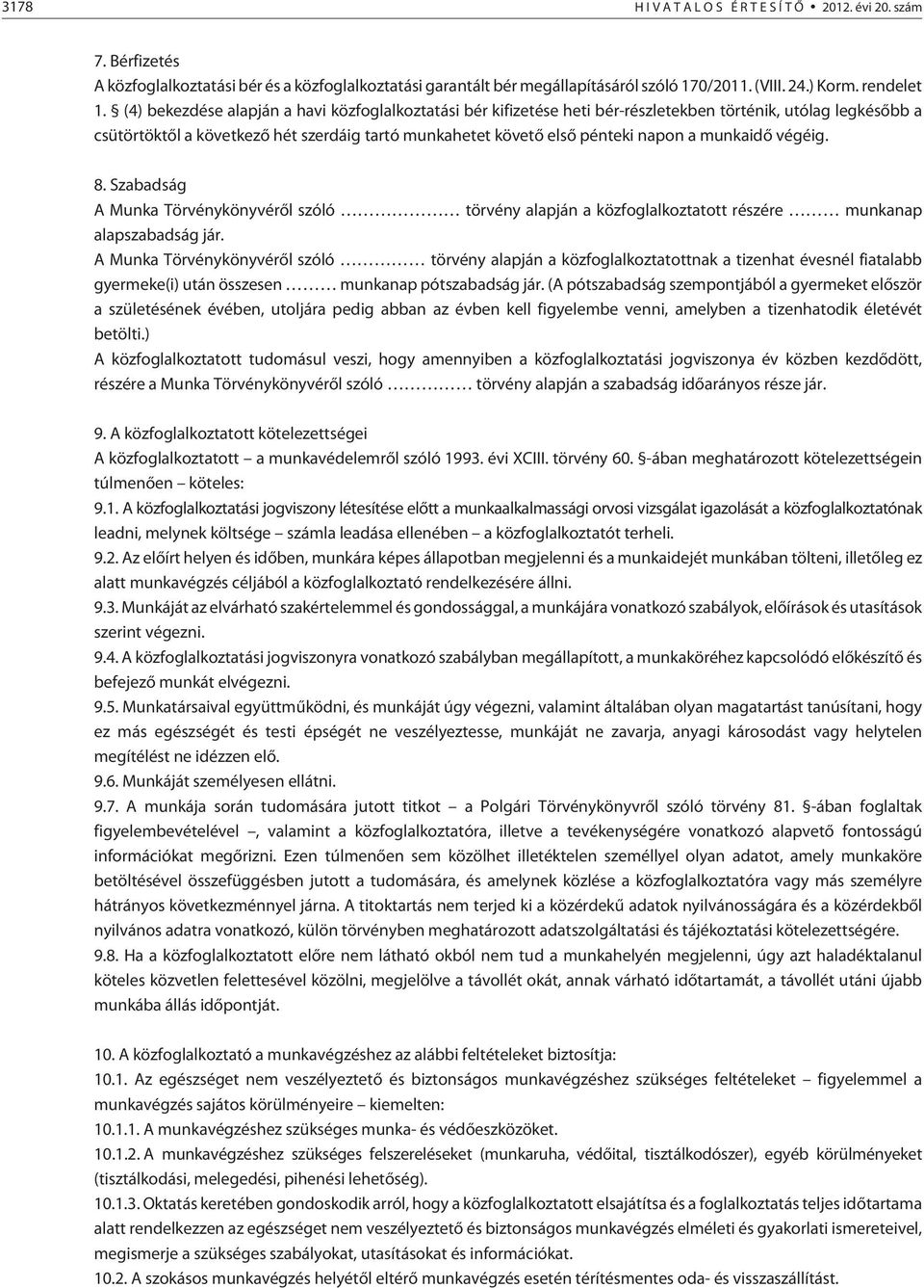 munkaidõ végéig. 8. Szabadság A Munka Törvénykönyvérõl szóló törvény alapján a közfoglalkoztatott részére munkanap alapszabadság jár.