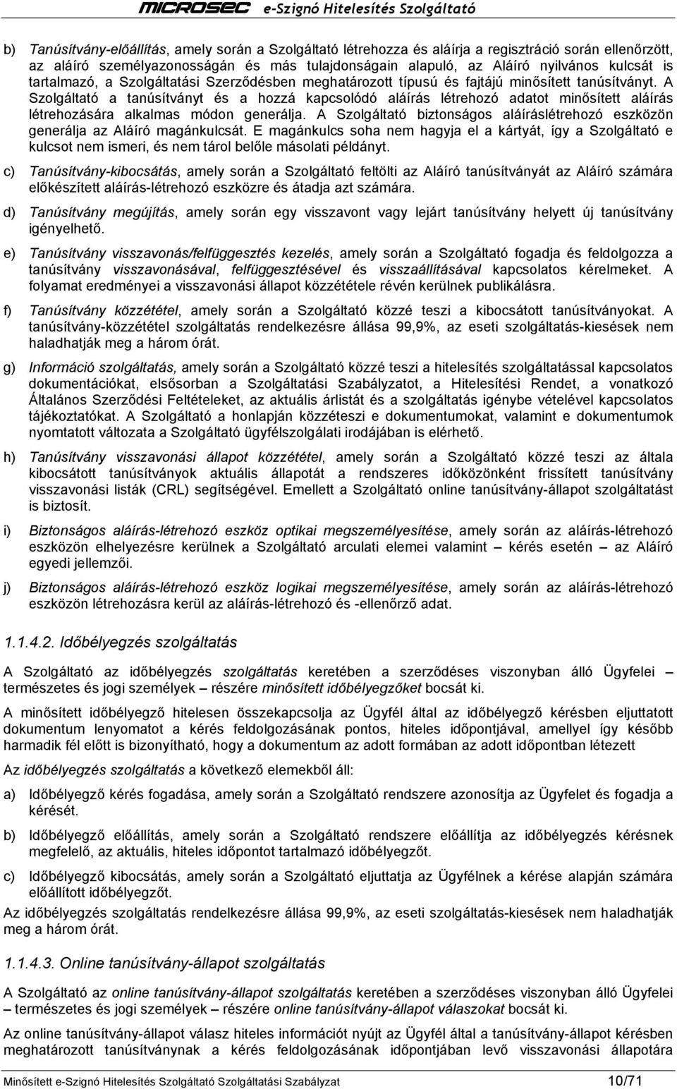 A Szolgáltató a tanúsítványt és a hozzá kapcsolódó aláírás létrehozó adatot minősített aláírás létrehozására alkalmas módon generálja.