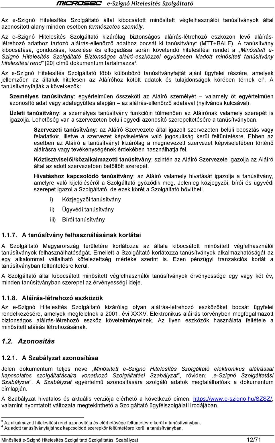 A tanúsítvány kibocsátása, gondozása, kezelése és elfogadása során követendő hitelesítési rendet a Minősített e- Szignó Hitelesítés Szolgáltató Biztonságos aláíró-eszközzel együttesen kiadott