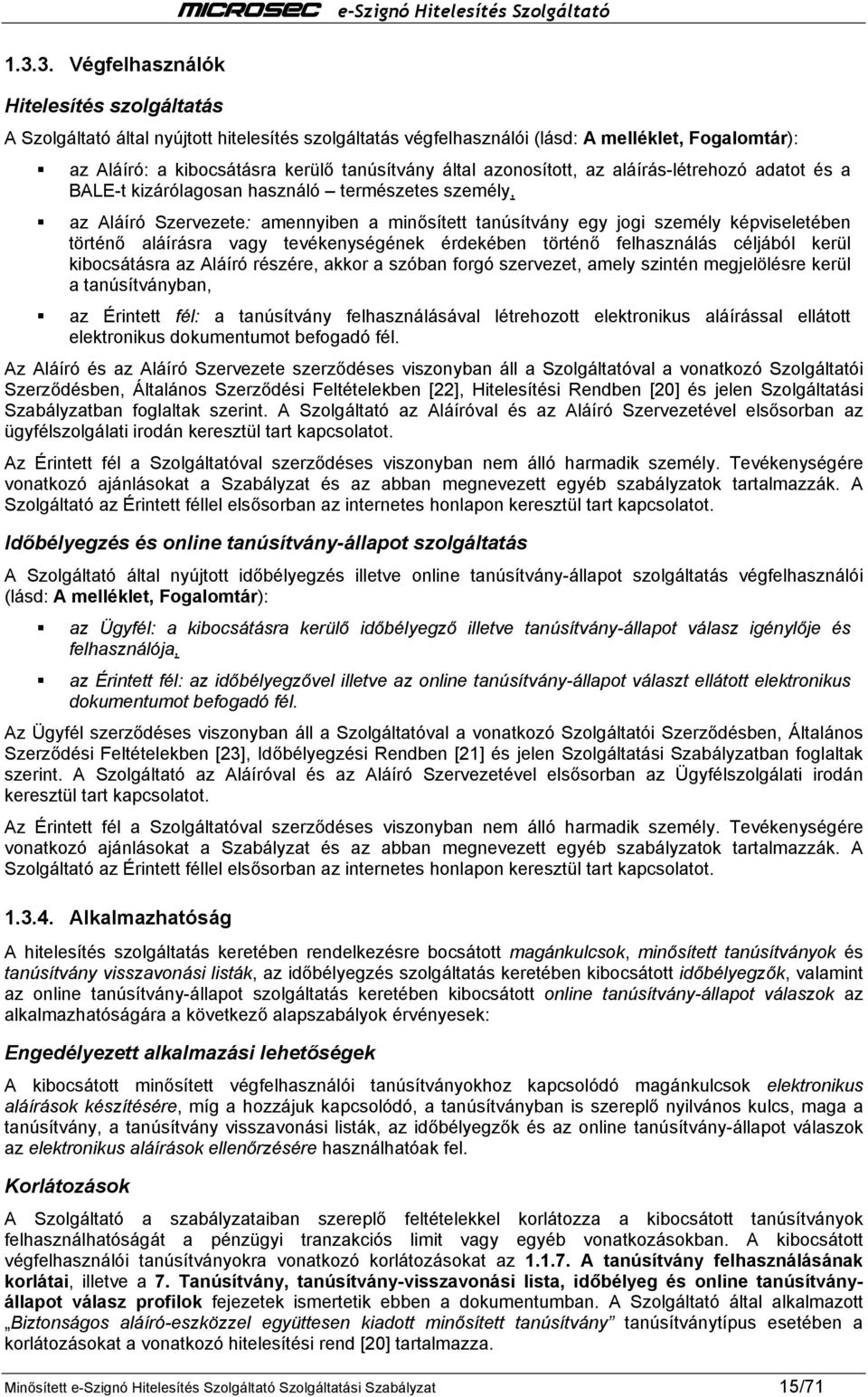 történő aláírásra vagy tevékenységének érdekében történő felhasználás céljából kerül kibocsátásra az Aláíró részére, akkor a szóban forgó szervezet, amely szintén megjelölésre kerül a tanúsítványban,