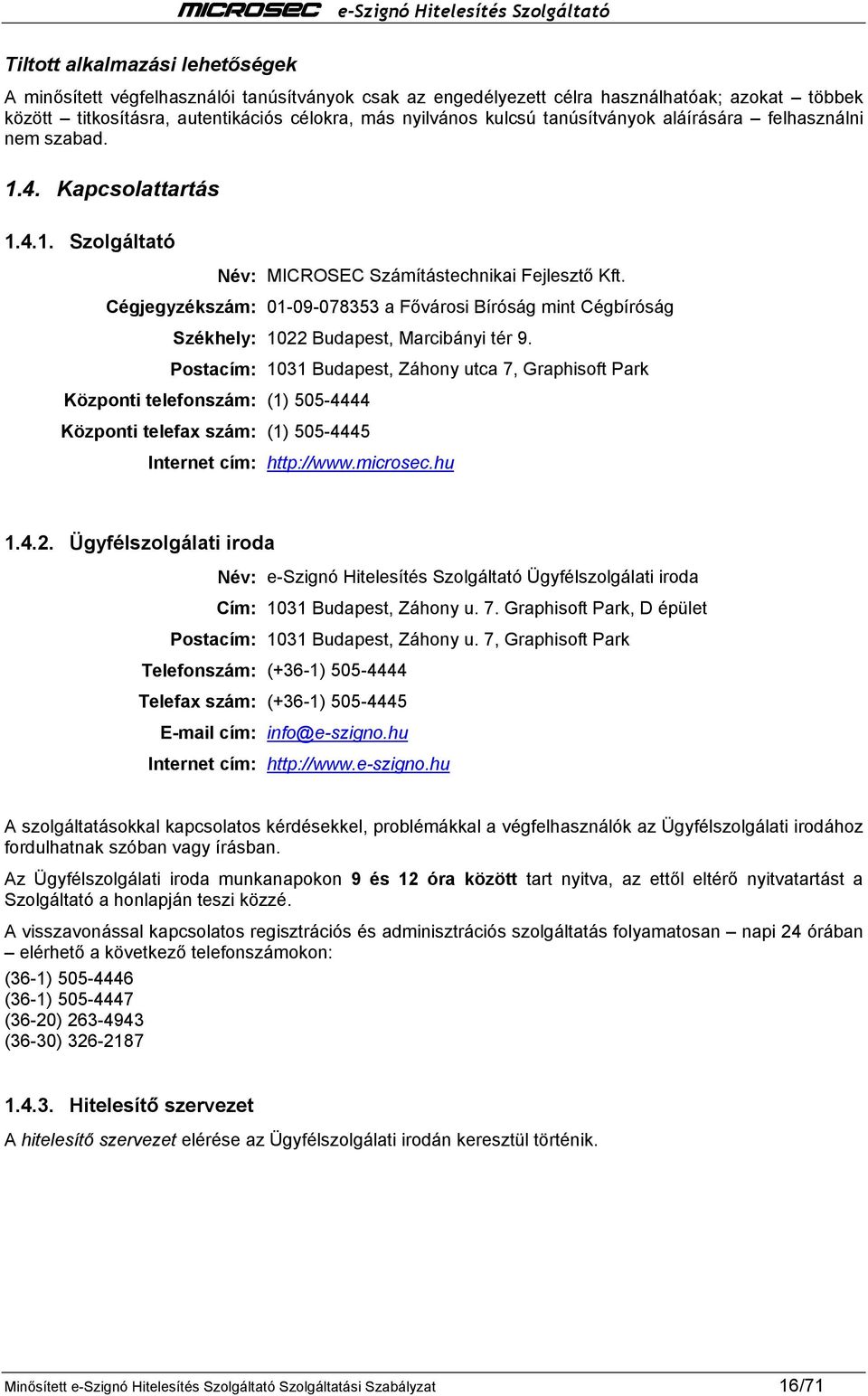 Cégjegyzékszám: 01-09-078353 a Fővárosi Bíróság mint Cégbíróság Székhely: 1022 Budapest, Marcibányi tér 9.