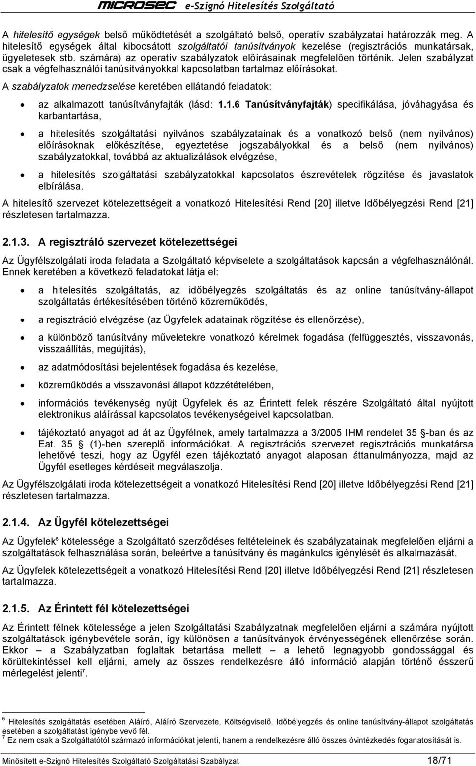 Jelen szabályzat csak a végfelhasználói tanúsítványokkal kapcsolatban tartalmaz előírásokat. A szabályzatok menedzselése keretében ellátandó feladatok: az alkalmazott tanúsítványfajták (lásd: 1.