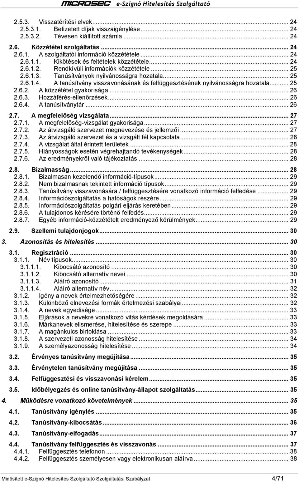 .. 25 2.6.2. A közzététel gyakorisága... 26 2.6.3. Hozzáférés-ellenőrzések... 26 2.6.4. A tanúsítványtár... 26 2.7. A megfelelőség vizsgálata... 27 2.7.1. A megfelelőség-vizsgálat gyakorisága... 27 2.7.2. Az átvizsgáló szervezet megnevezése és jellemzői.