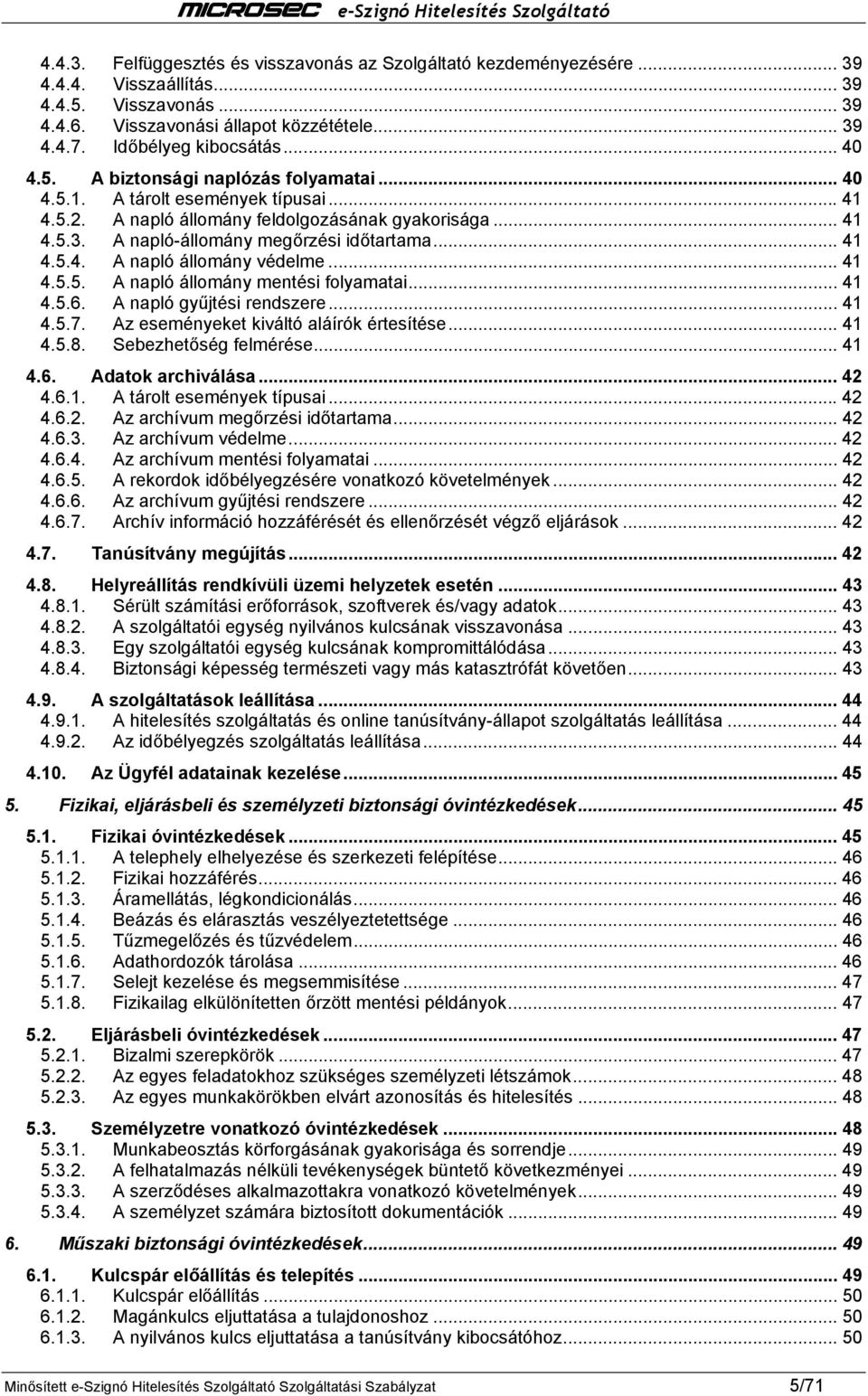 .. 41 4.5.5. A napló állomány mentési folyamatai... 41 4.5.6. A napló gyűjtési rendszere... 41 4.5.7. Az eseményeket kiváltó aláírók értesítése... 41 4.5.8. Sebezhetőség felmérése... 41 4.6. Adatok archiválása.