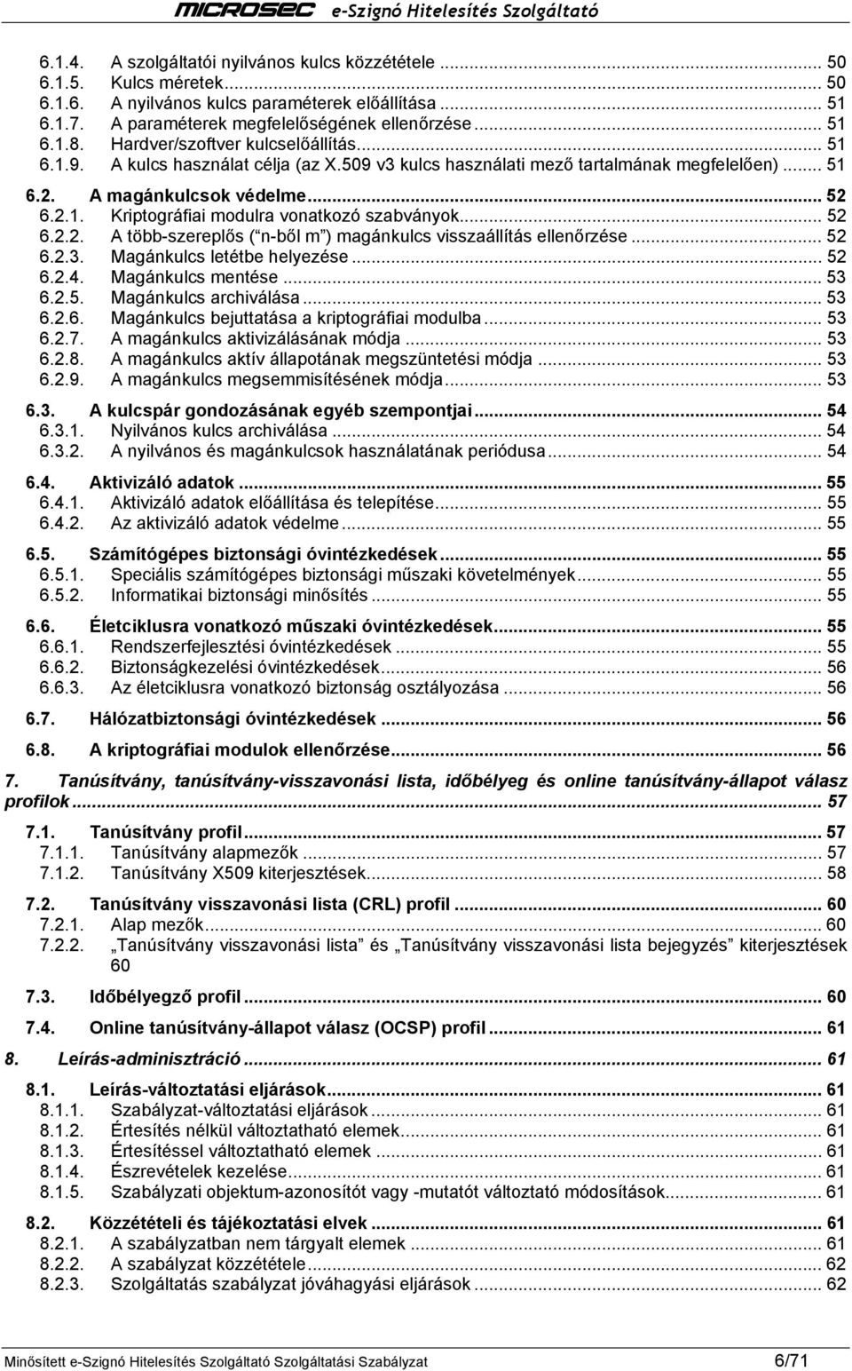 .. 52 6.2.2. A több-szereplős ( n-ből m ) magánkulcs visszaállítás ellenőrzése... 52 6.2.3. Magánkulcs letétbe helyezése... 52 6.2.4. Magánkulcs mentése... 53 6.2.5. Magánkulcs archiválása... 53 6.2.6. Magánkulcs bejuttatása a kriptográfiai modulba.