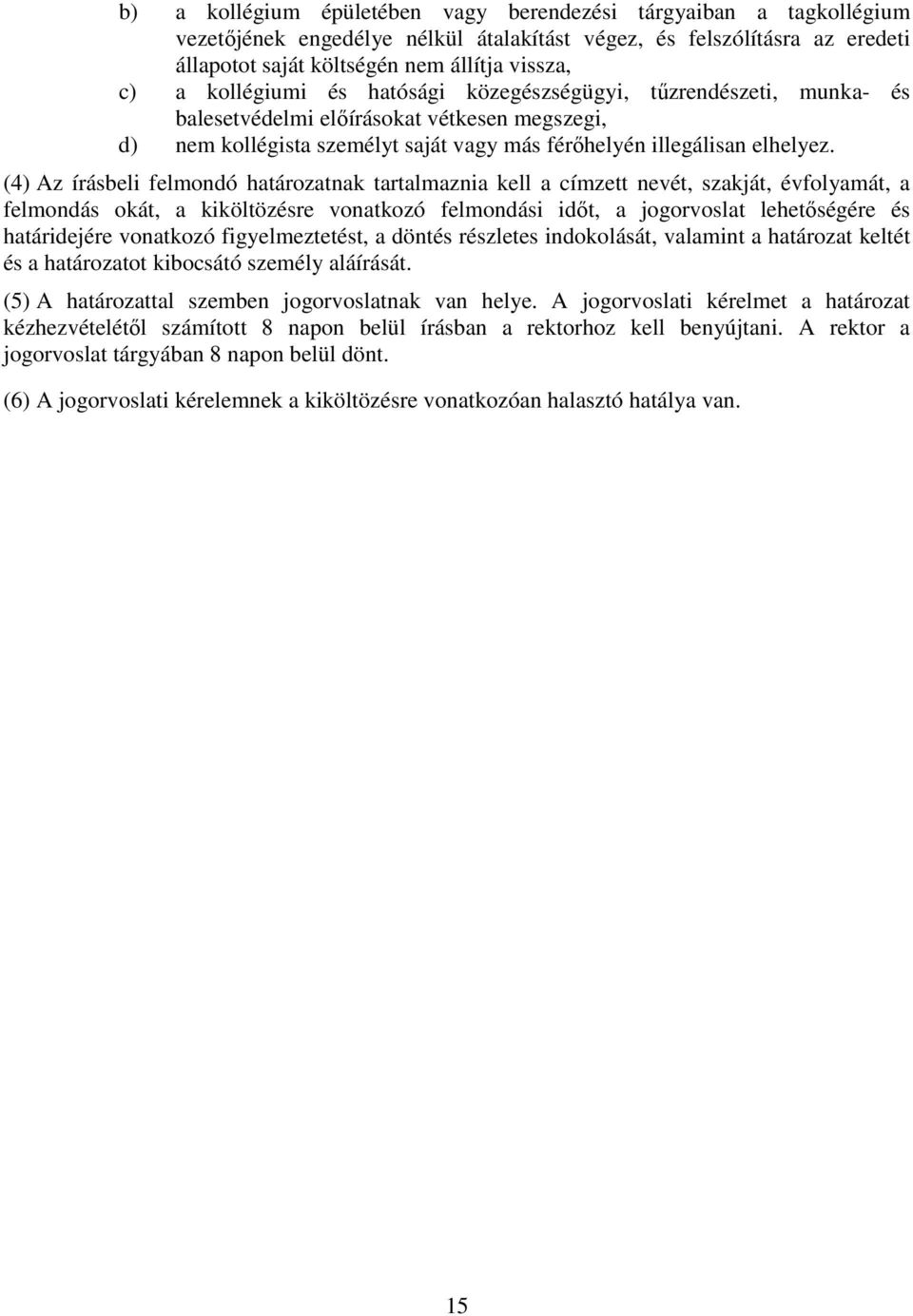 (4) Az írásbeli felmondó határozatnak tartalmaznia kell a címzett nevét, szakját, évfolyamát, a felmondás okát, a kiköltözésre vonatkozó felmondási időt, a jogorvoslat lehetőségére és határidejére