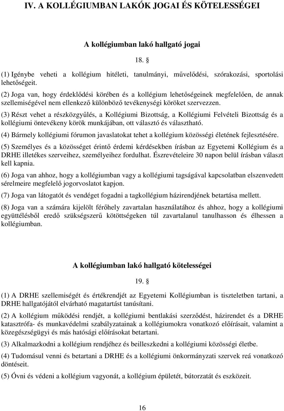 (3) Részt vehet a részközgyűlés, a Kollégiumi Bizottság, a Kollégiumi Felvételi Bizottság és a kollégiumi öntevékeny körök munkájában, ott választó és választható.