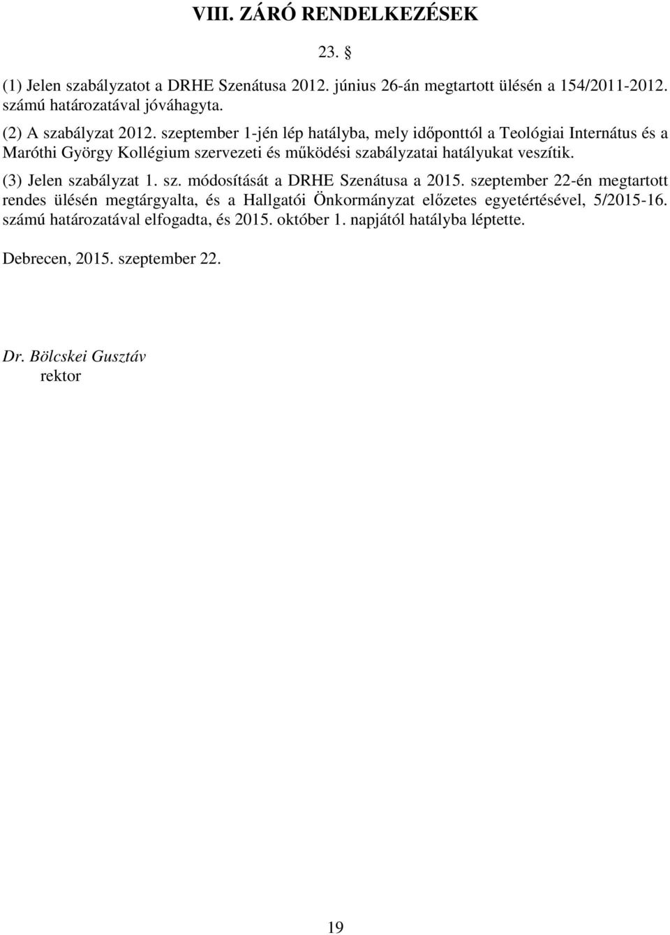 szeptember 1-jén lép hatályba, mely időponttól a Teológiai Internátus és a Maróthi György Kollégium szervezeti és működési szabályzatai hatályukat veszítik.