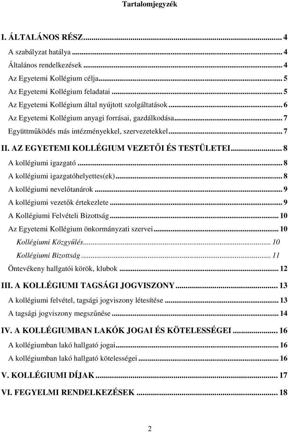 AZ EGYETEMI KOLLÉGIUM VEZETŐI ÉS TESTÜLETEI... 8 A kollégiumi igazgató... 8 A kollégiumi igazgatóhelyettes(ek)... 8 A kollégiumi nevelőtanárok... 9 A kollégiumi vezetők értekezlete.