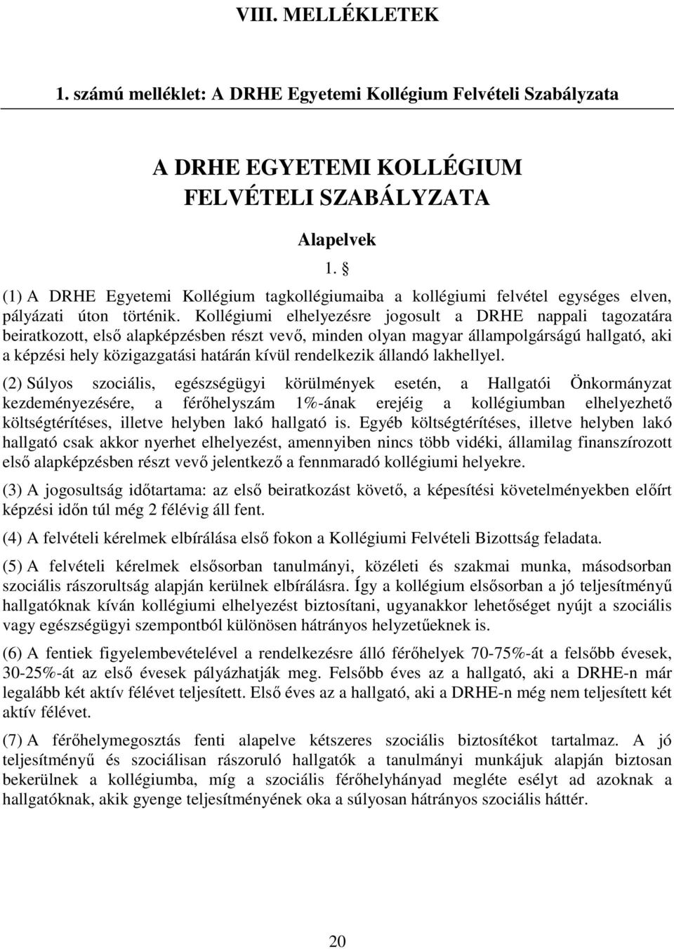 Kollégiumi elhelyezésre jogosult a DRHE nappali tagozatára beiratkozott, első alapképzésben részt vevő, minden olyan magyar állampolgárságú hallgató, aki a képzési hely közigazgatási határán kívül