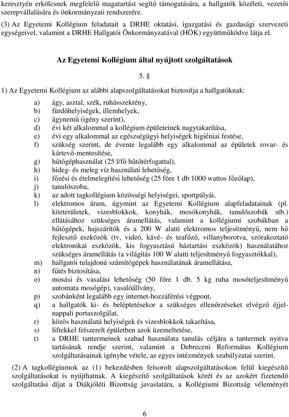 Az Egyetemi Kollégium által nyújtott szolgáltatások 1) Az Egyetemi Kollégium az alábbi alapszolgáltatásokat biztosítja a hallgatóknak: 5.