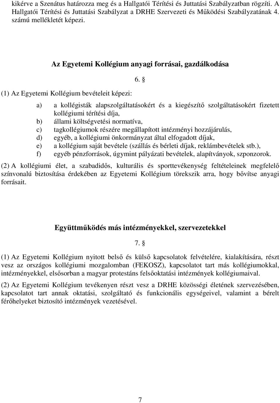 a) a kollégisták alapszolgáltatásokért és a kiegészítő szolgáltatásokért fizetett kollégiumi térítési díja, b) állami költségvetési normatíva, c) tagkollégiumok részére megállapított intézményi