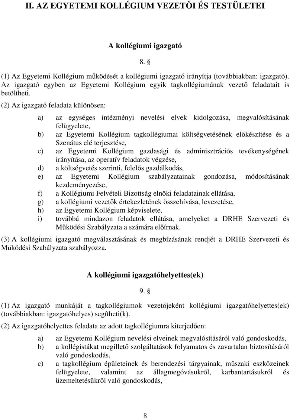 (2) Az igazgató feladata különösen: a) az egységes intézményi nevelési elvek kidolgozása, megvalósításának felügyelete, b) az Egyetemi Kollégium tagkollégiumai költségvetésének előkészítése és a