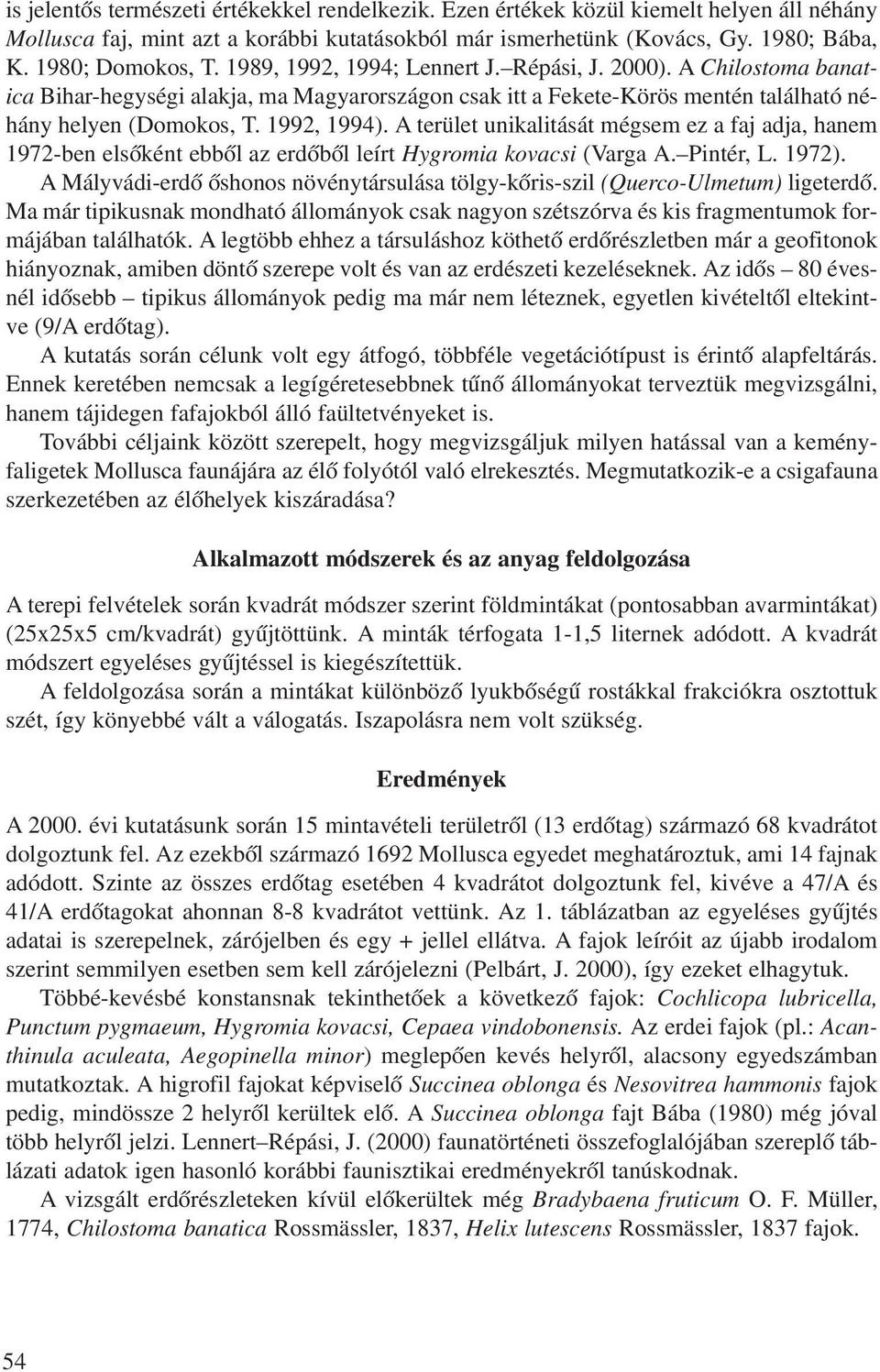 A terület unikalitását mégsem ez a faj adja, hanem 1972-ben elsõként ebbõl az erdõbõl leírt Hygromia kovacsi (Varga A. Pintér, L. 1972).