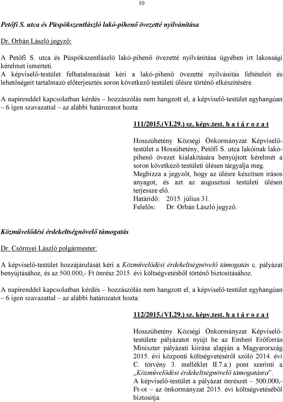 A képviselő-testület felhatalmazását kéri a lakó-pihenő övezetté nyilvánítás feltételeit és lehetőségeit tartalmazó előterjesztés soron következő testületi ülésre történő elkészítésére.