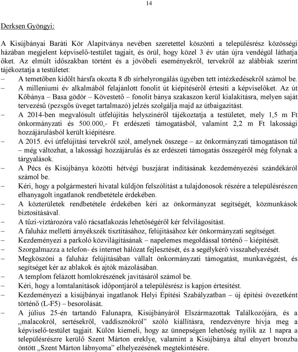 Az elmúlt időszakban történt és a jövőbeli eseményekről, tervekről az alábbiak szerint tájékoztatja a testületet: A temetőben kidőlt hársfa okozta 8 db sírhelyrongálás ügyében tett intézkedésekről