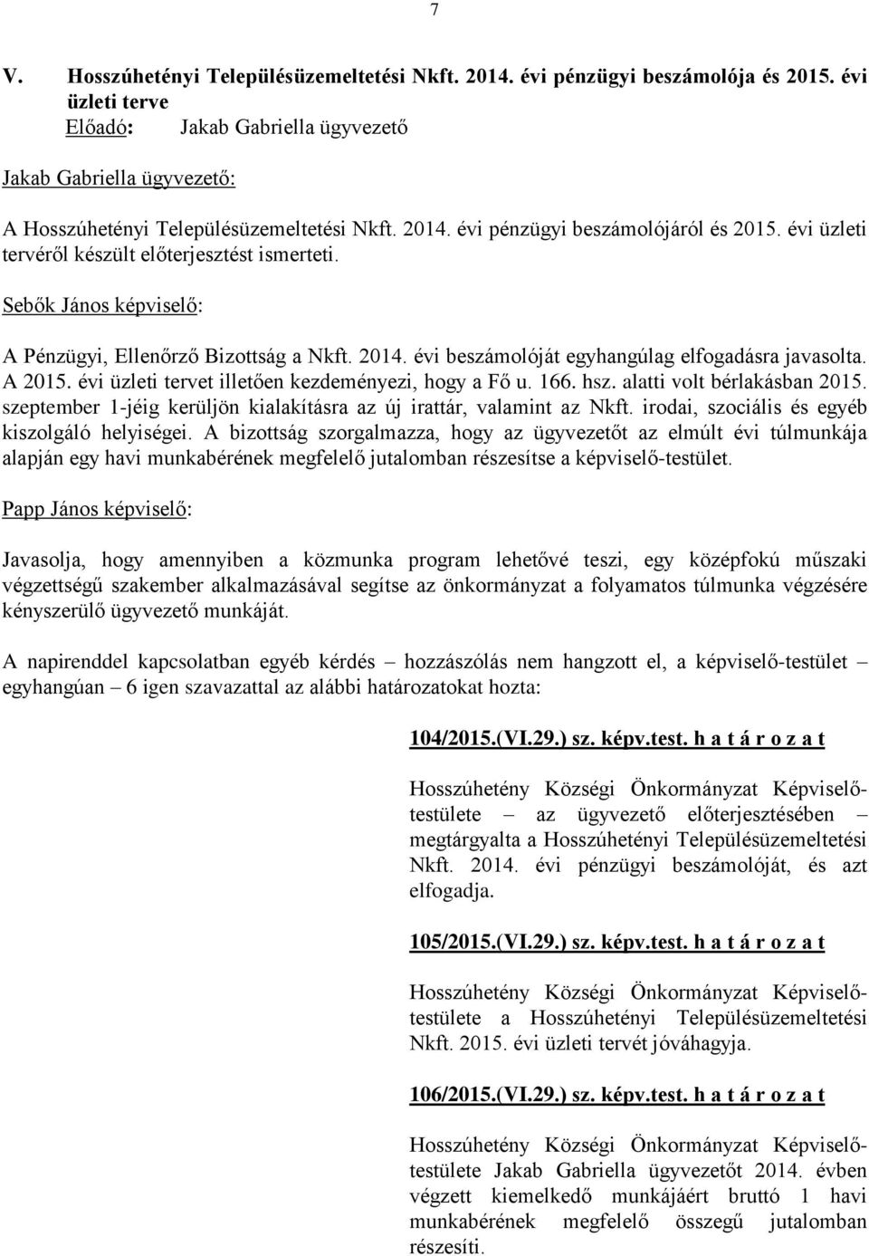 évi üzleti tervéről készült előterjesztést ismerteti. Sebők János képviselő: A Pénzügyi, Ellenőrző Bizottság a Nkft. 2014. évi beszámolóját egyhangúlag elfogadásra javasolta. A 2015.