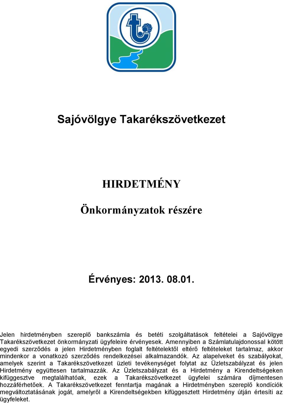 Amennyiben a Számlatulajdonossal kötött egyedi szerződés a jelen Hirdetményben foglalt feltételektől eltérő feltételeket tartalmaz, akkor mindenkor a vonatkozó szerződés rendelkezései alkalmazandók.