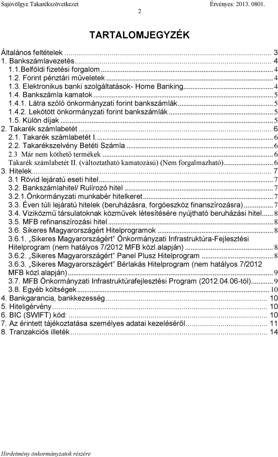 .. 6 2.3 Már nem köthető termékek... 6 Takarék számlabetét II. (változtatható kamatozású) (Nem forgalmazható)... 6 3. Hitelek... 7 3.1 Rövid lejáratú eseti hitel... 7 3.2. Bankszámlahitel/ Rulírozó hitel.