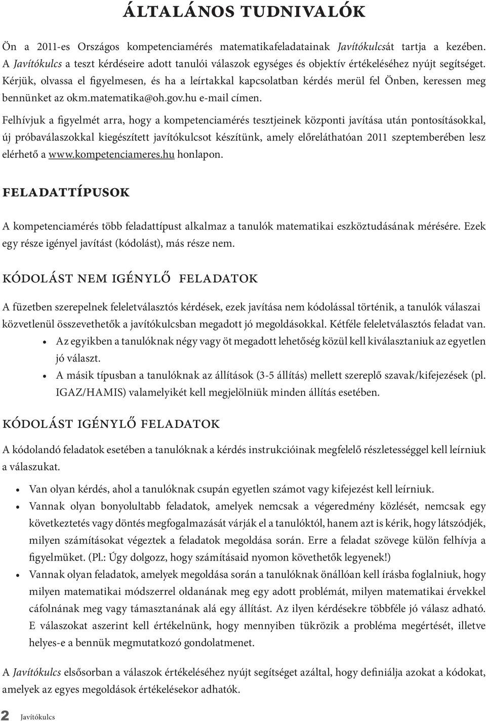 Kérjük, olvassa el figyelmesen, és ha a leírtakkal kapcsolatban kérdés merül fel Önben, keressen meg bennünket az okm.matematika@oh.gov.hu e-mail címen.