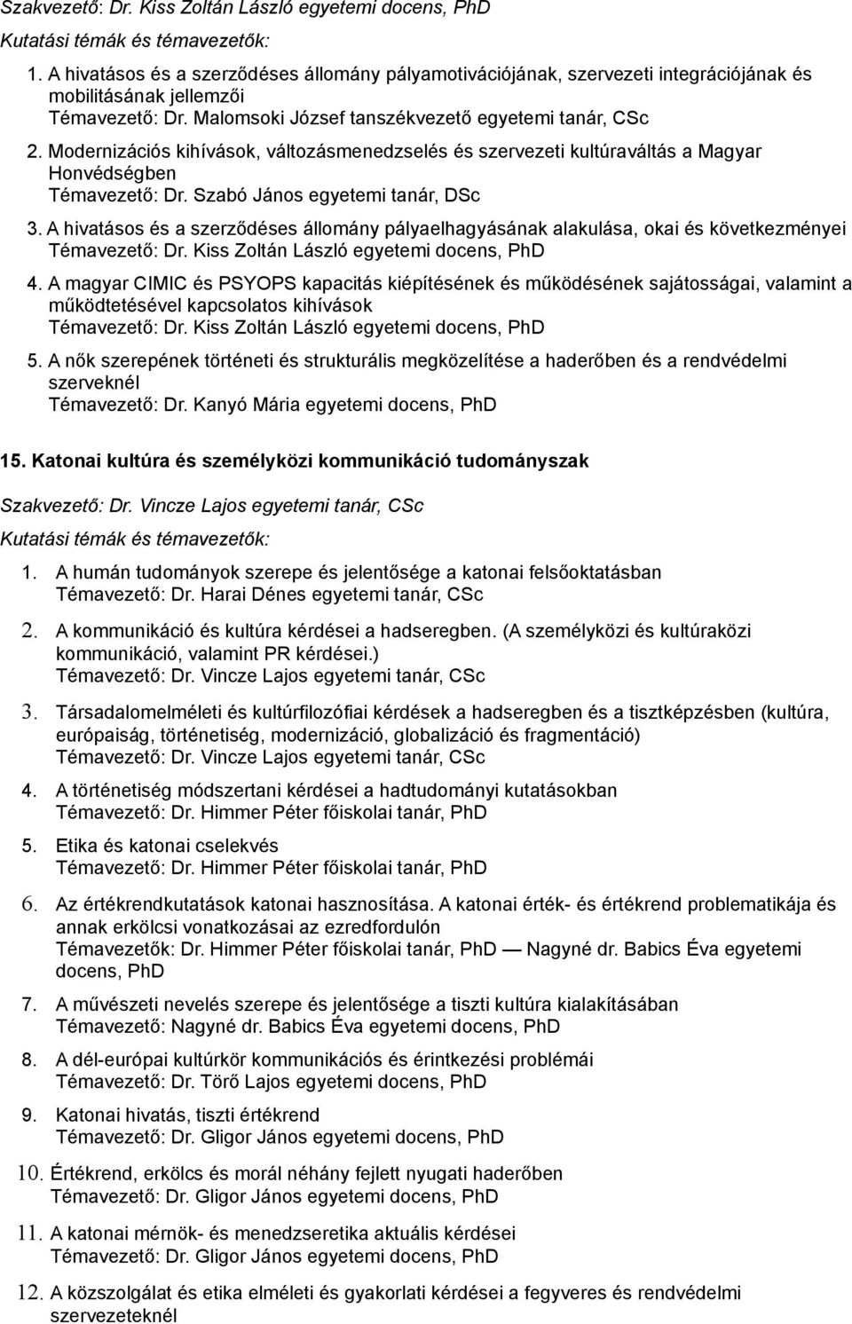 A hivatásos és a szerződéses állomány pályaelhagyásának alakulása, okai és következményei Témavezető: Dr. Kiss Zoltán László egyetemi docens, PhD 4.