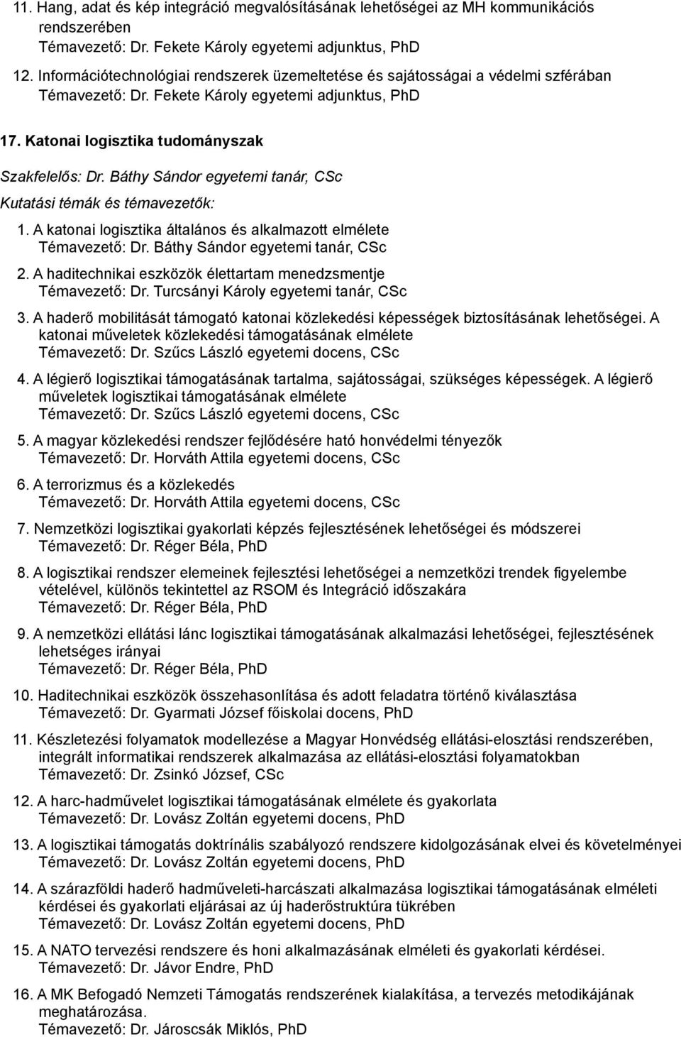 Báthy Sándor egyetemi tanár, CSc 1. A katonai logisztika általános és alkalmazott elmélete Témavezető: Dr. Báthy Sándor egyetemi tanár, CSc 2.