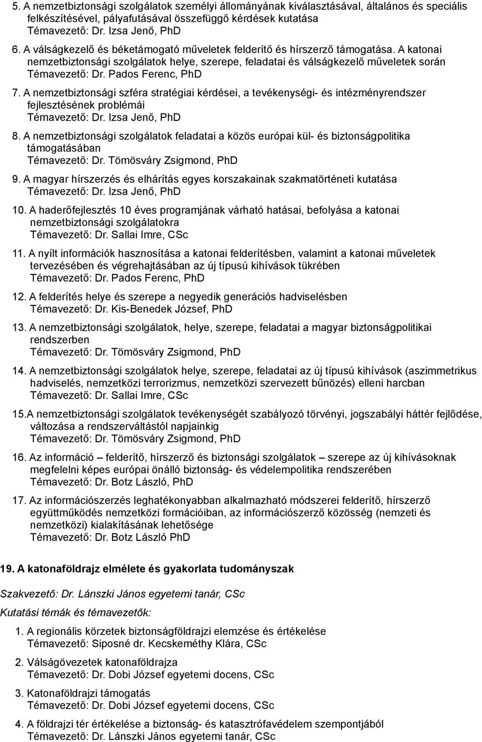 Pados Ferenc, PhD 7. A nemzetbiztonsági szféra stratégiai kérdései, a tevékenységi- és intézményrendszer fejlesztésének problémái Témavezető: Dr. Izsa Jenő, PhD 8.