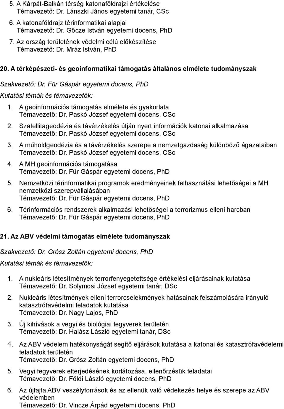 Für Gáspár egyetemi docens, PhD 1. A geoinformációs támogatás elmélete és gyakorlata Témavezető: Dr. Paskó József egyetemi docens, CSc 2.