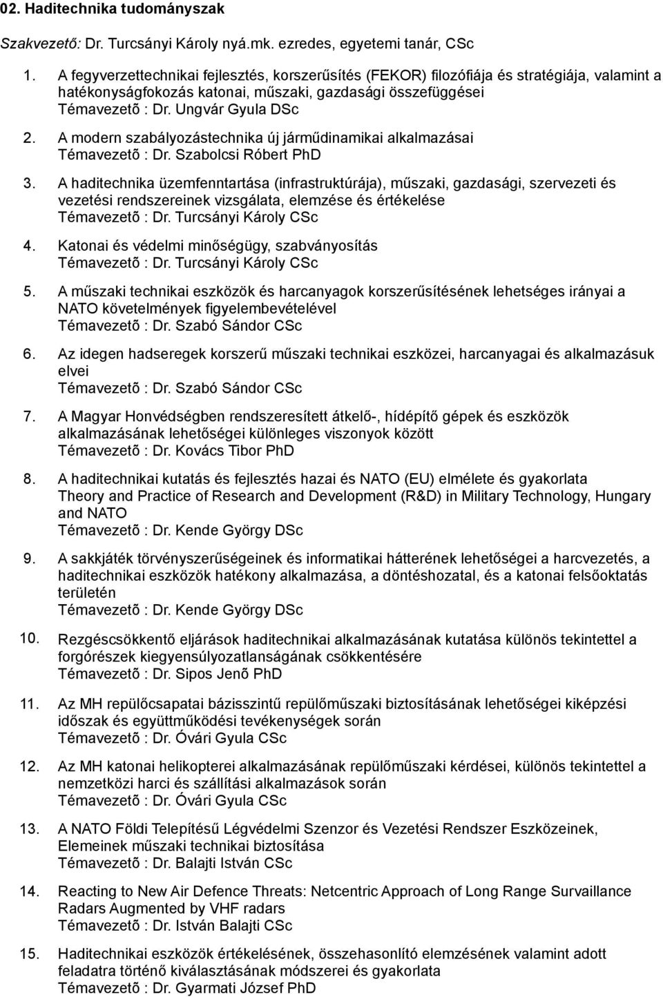 A modern szabályozástechnika új járműdinamikai alkalmazásai Témavezetõ : Dr. Szabolcsi Róbert PhD 3.