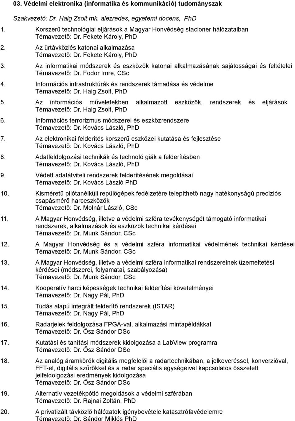 Az informatikai módszerek és eszközök katonai alkalmazásának sajátosságai és feltételei Témavezető: Dr. Fodor Imre, CSc 4. Információs infrastruktúrák és rendszerek támadása és védelme Témavezető: Dr.