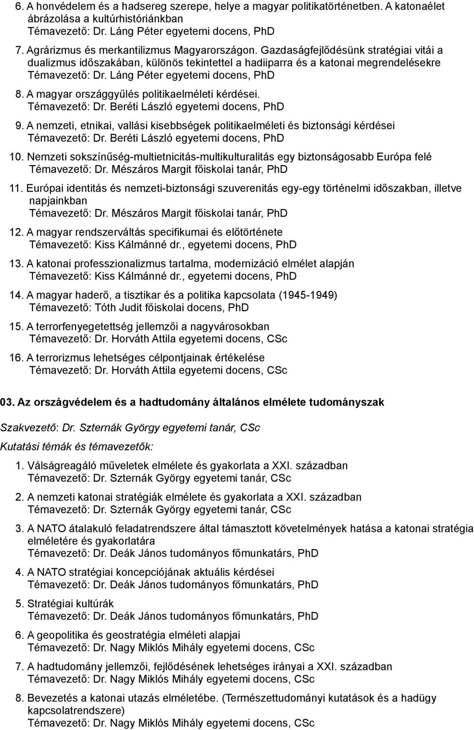 Láng Péter egyetemi docens, PhD 8. A magyar országgyűlés politikaelméleti kérdései. Témavezető: Dr. Beréti László egyetemi docens, PhD 9.