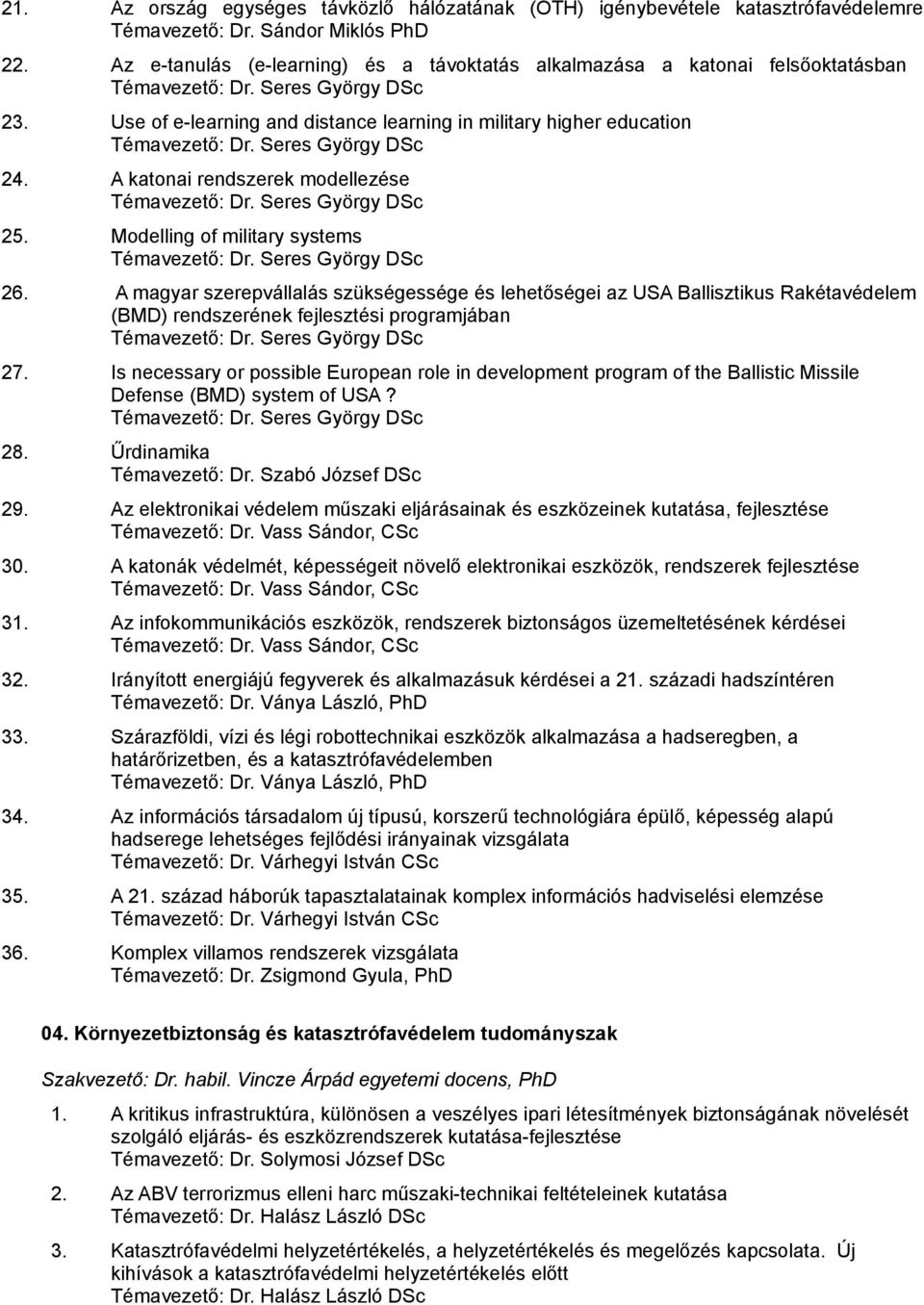 Use of e-learning and distance learning in military higher education Témavezető: Dr. Seres György DSc 24. A katonai rendszerek modellezése Témavezető: Dr. Seres György DSc 25.