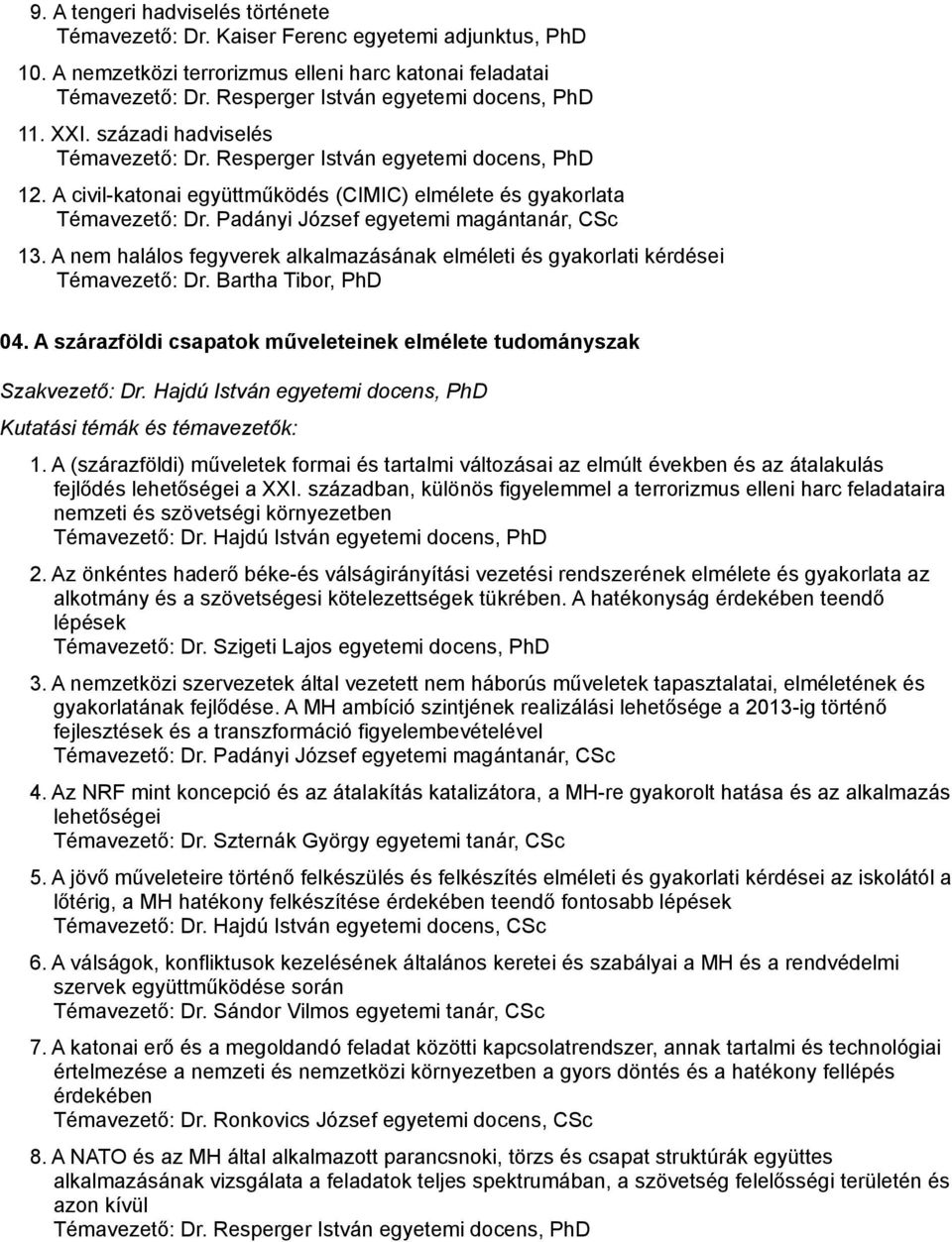 Padányi József egyetemi magántanár, CSc 13. A nem halálos fegyverek alkalmazásának elméleti és gyakorlati kérdései Témavezető: Dr. Bartha Tibor, PhD 04.