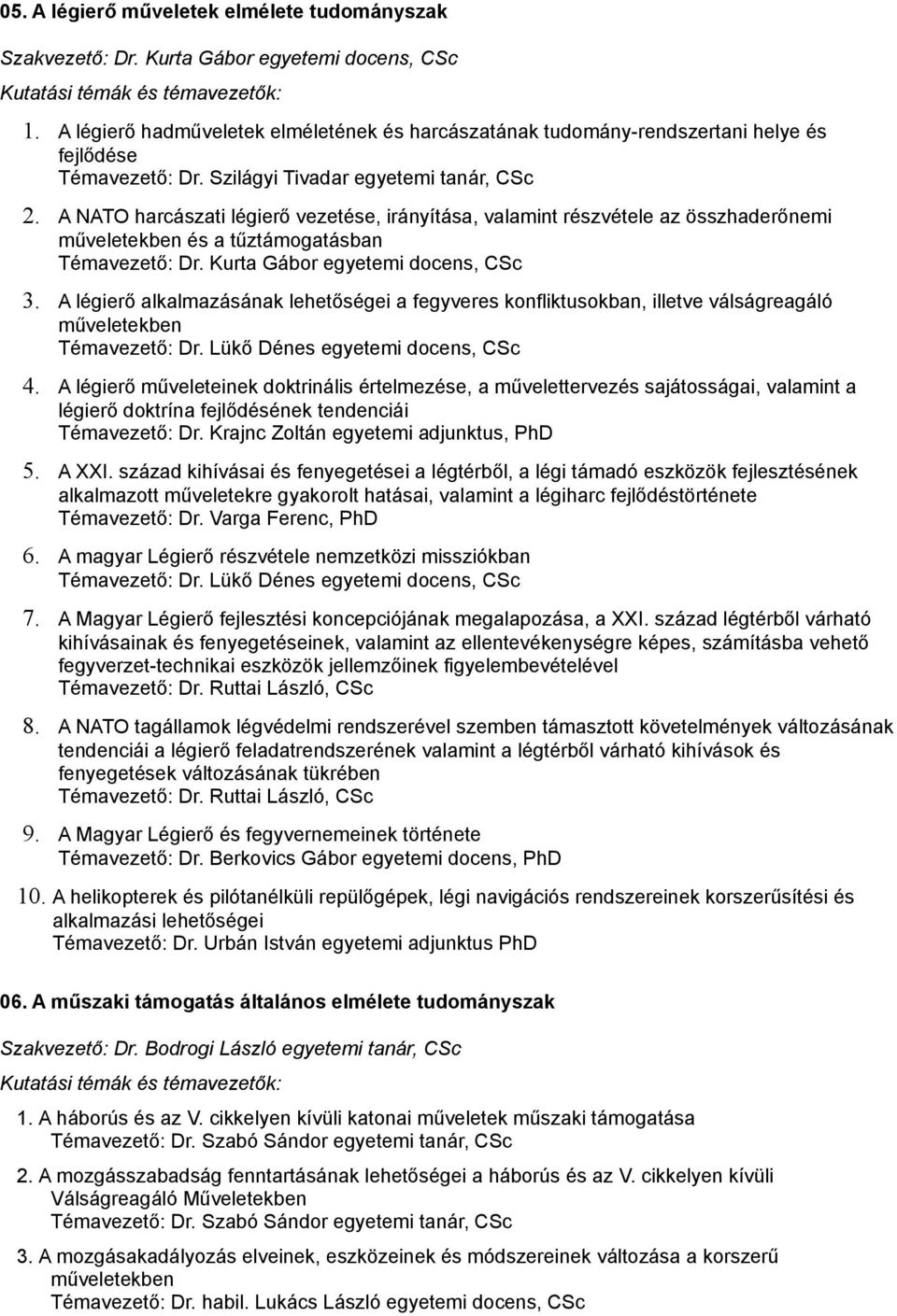 A NATO harcászati légierő vezetése, irányítása, valamint részvétele az összhaderőnemi műveletekben és a tűztámogatásban Témavezető: Dr. Kurta Gábor egyetemi docens, CSc 3.