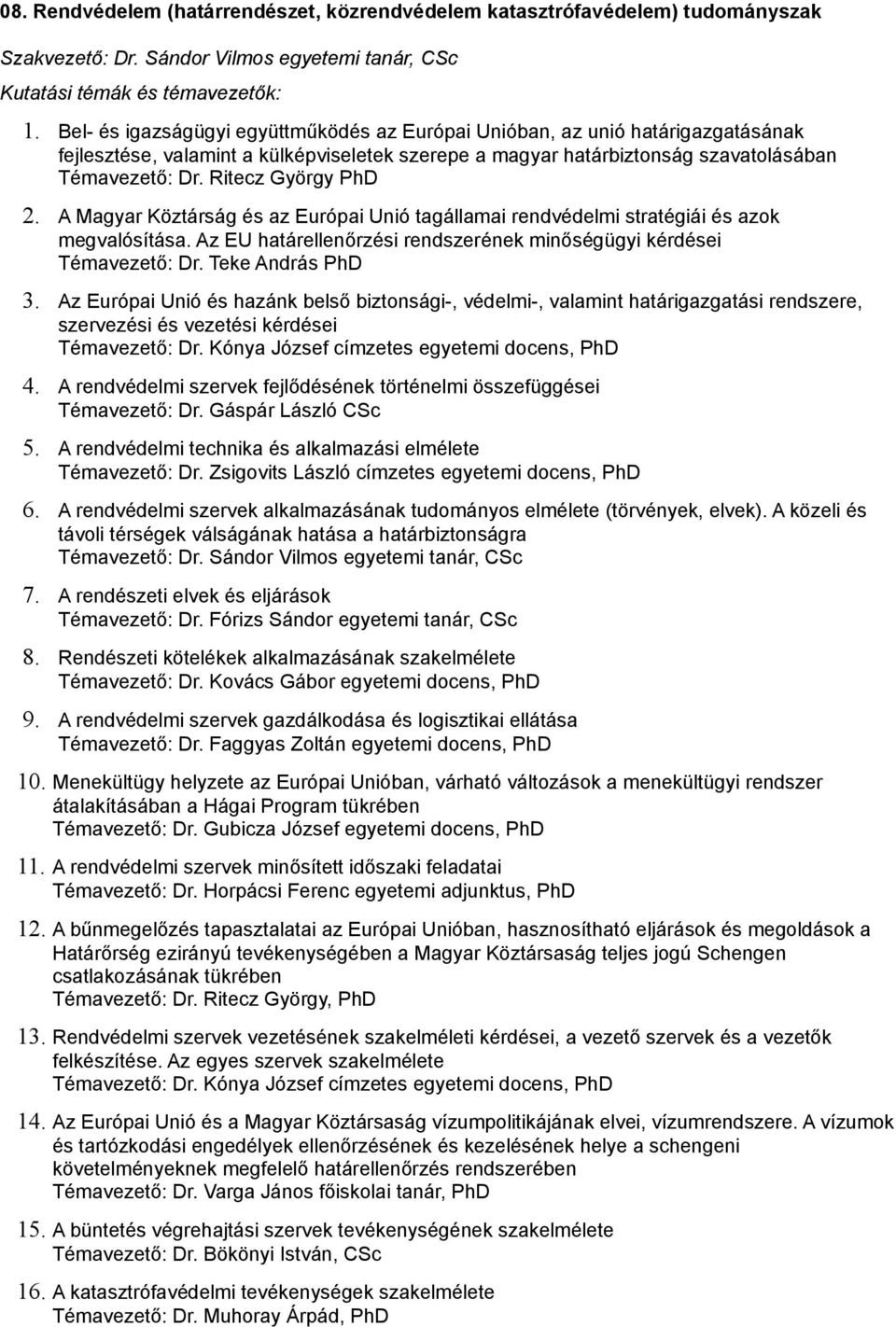 Ritecz György PhD 2. A Magyar Köztárság és az Európai Unió tagállamai rendvédelmi stratégiái és azok megvalósítása. Az EU határellenőrzési rendszerének minőségügyi kérdései Témavezető: Dr.