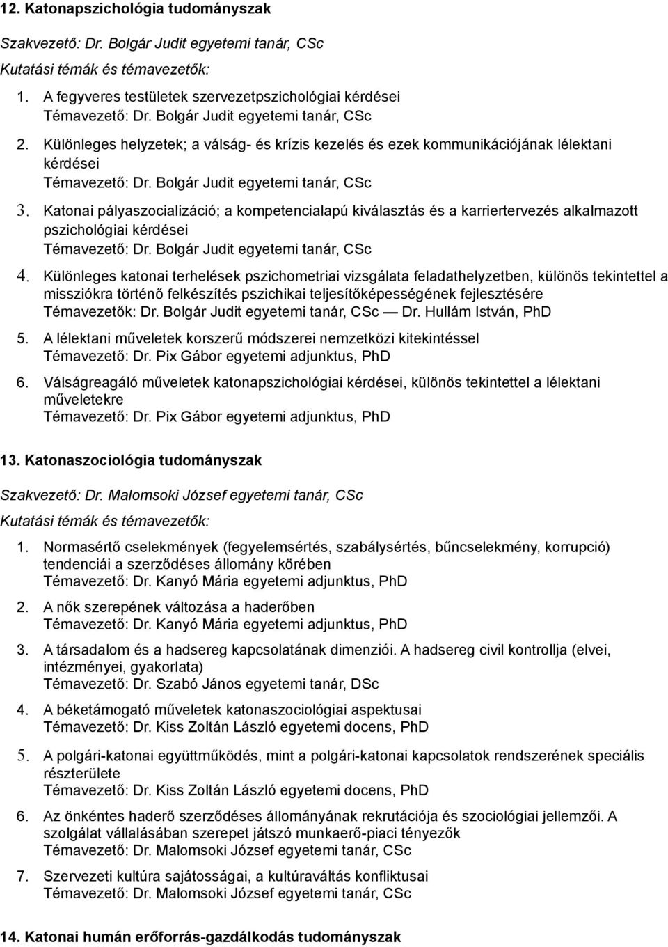 Katonai pályaszocializáció; a kompetencialapú kiválasztás és a karriertervezés alkalmazott pszichológiai kérdései Témavezető: Dr. Bolgár Judit egyetemi tanár, CSc 4.