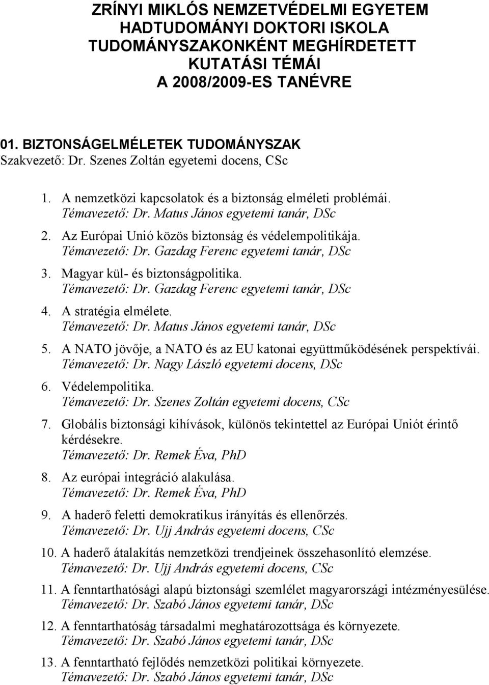 Az Európai Unió közös biztonság és védelempolitikája. Témavezető: Dr. Gazdag Ferenc egyetemi tanár, DSc 3. Magyar kül- és biztonságpolitika. Témavezető: Dr. Gazdag Ferenc egyetemi tanár, DSc 4.