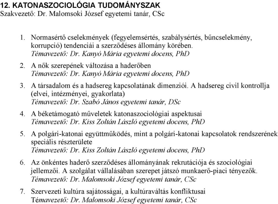 A nők szerepének változása a haderőben Témavezető: Dr. Kanyó Mária egyetemi docens, PhD 3. A társadalom és a hadsereg kapcsolatának dimenziói.