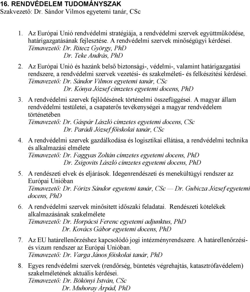 Az Európai Unió és hazánk belső biztonsági-, védelmi-, valamint határigazgatási rendszere, a rendvédelmi szervek vezetési- és szakelméleti- és felkészítési kérdései. Témavezető: Dr.