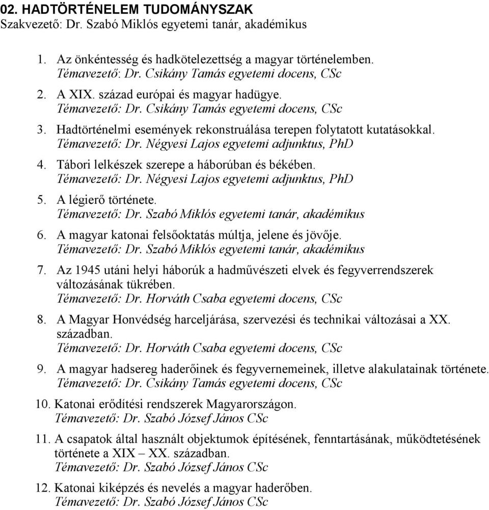 Hadtörténelmi események rekonstruálása terepen folytatott kutatásokkal. Témavezető: Dr. Négyesi Lajos egyetemi adjunktus, PhD 4. Tábori lelkészek szerepe a háborúban és békében. Témavezető: Dr. Négyesi Lajos egyetemi adjunktus, PhD 5.