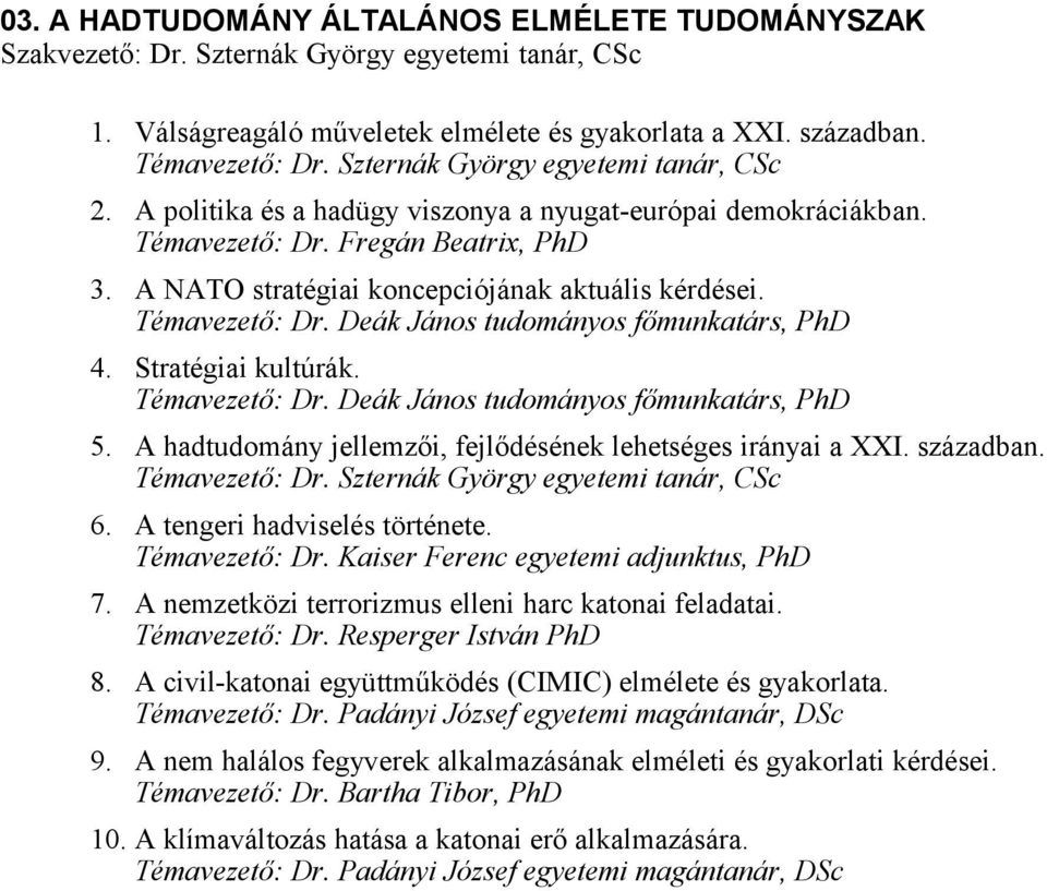 Témavezető: Dr. Deák János tudományos főmunkatárs, PhD 4. Stratégiai kultúrák. Témavezető: Dr. Deák János tudományos főmunkatárs, PhD 5. A hadtudomány jellemzői, fejlődésének lehetséges irányai a XXI.