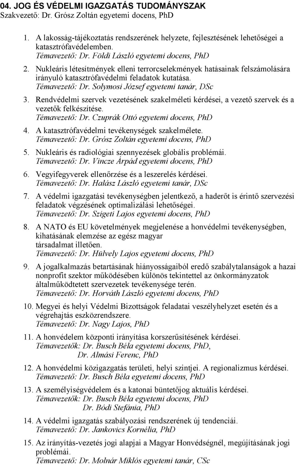 Solymosi József egyetemi tanár, DSc 3. Rendvédelmi szervek vezetésének szakelméleti kérdései, a vezető szervek és a vezetők felkészítése. Témavezető: Dr. Czuprák Ottó egyetemi docens, PhD 4.